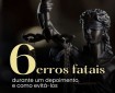 6 Erros fatais durante depoimento, como evitá-los.