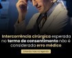 Intercorrência cirúrgica esperada no termo de consentimento não é considerada erro medico.