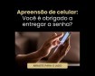 Apreensão de celular: Você é obrigado a entregar a senha?