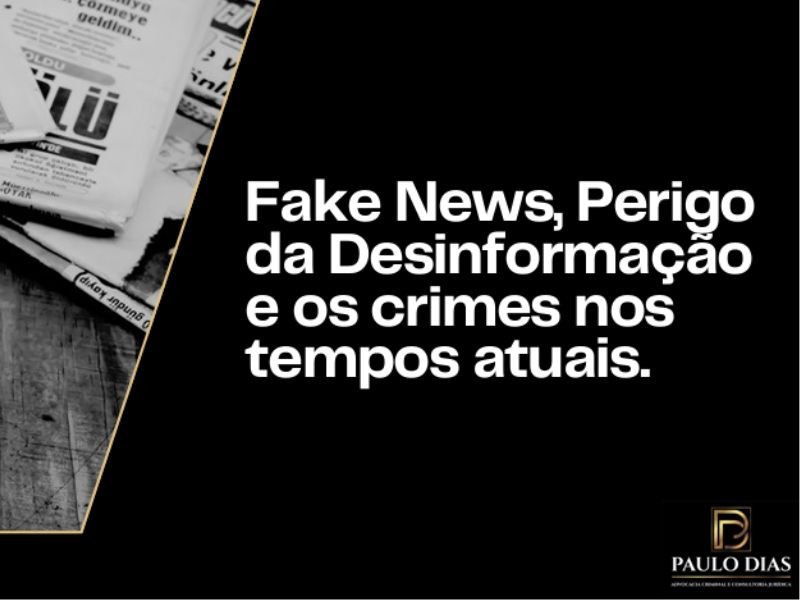 Fake News, Perigo da Desinformação e os Crimes nos Tempos Atuais.