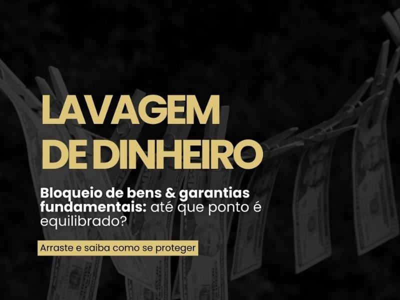 Lavagem de Dinheiro. Bloqueio de bens & garantias fundamentais: até que ponto é equilibrado?