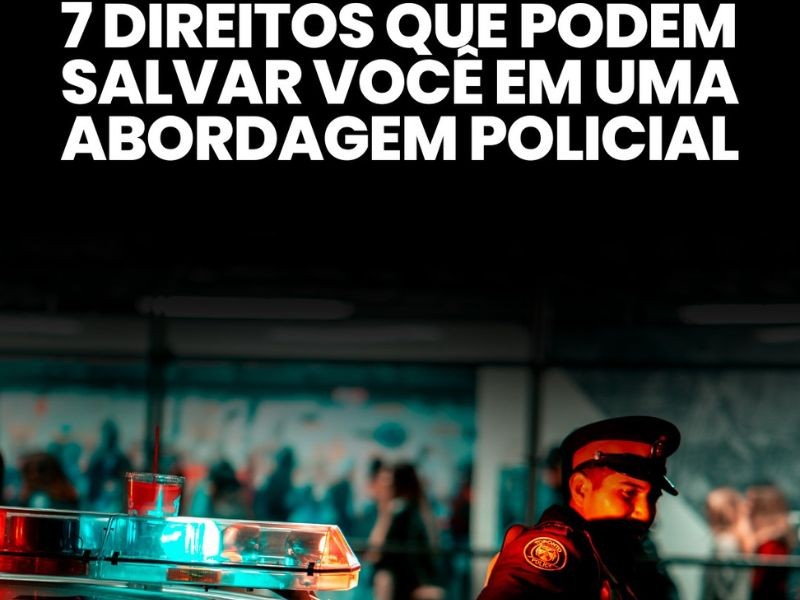 Sete direitos que podem salvar você em uma abordagem policial