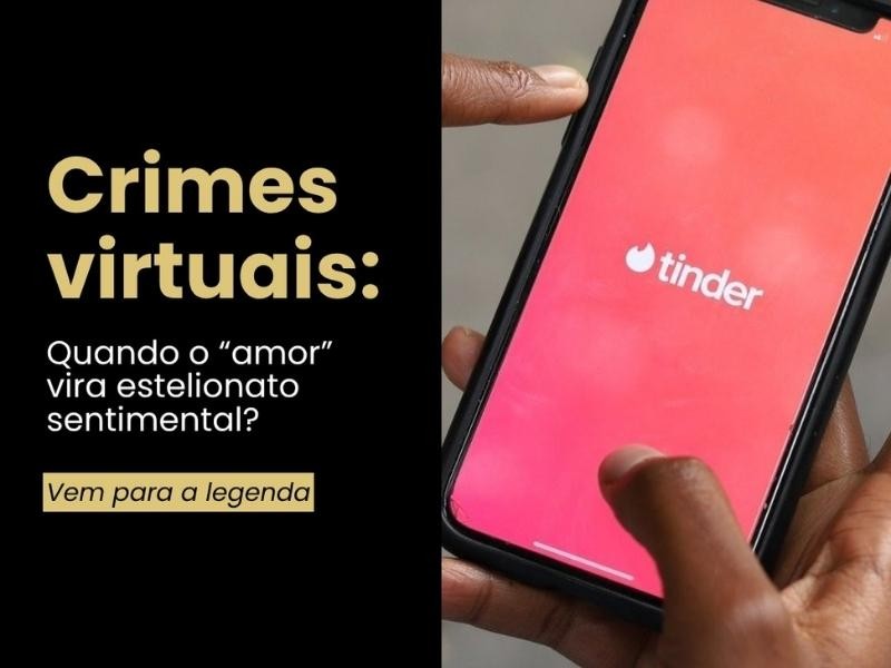 Os crimes virtuais: Quando o "amor" vira estelionato sentimental?