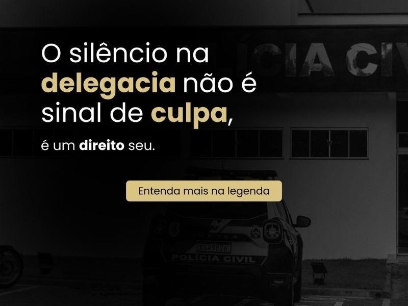 Silêncio na Delegacia não é sinal de Culpa, é um Direito seu.