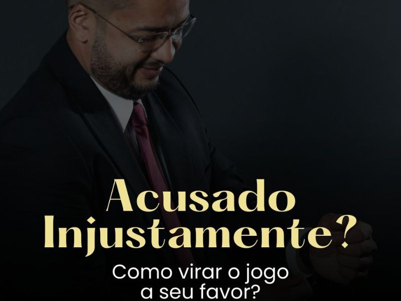 Acusado Injustamente, como virar o jogo a seu favor?