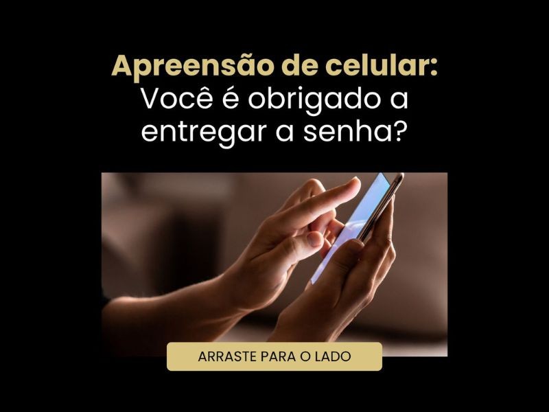Apreensão de celular: Você é obrigado a entregar a senha?